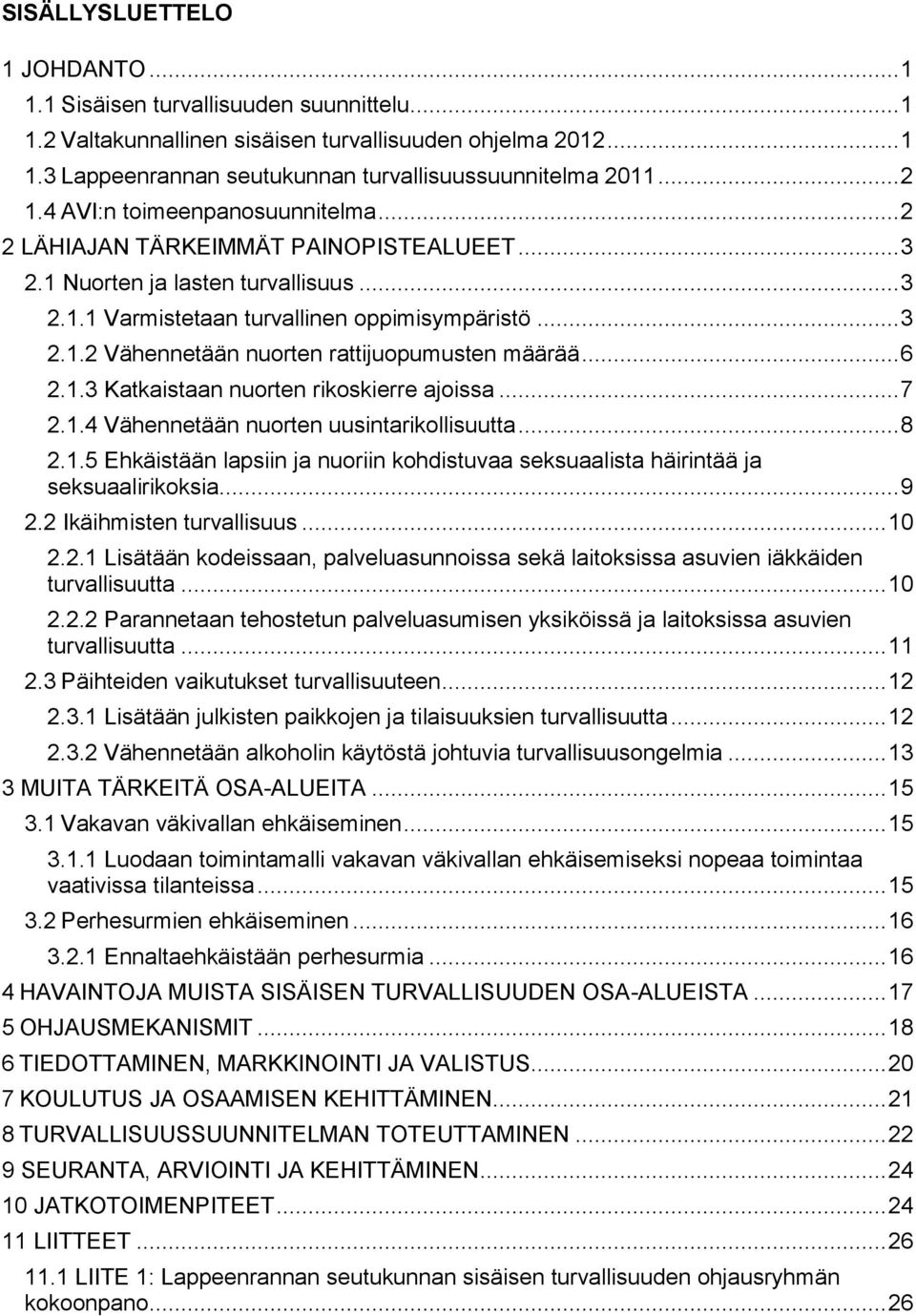 .. 6 2.1.3 Katkaistaan nuorten rikoskierre ajoissa... 7 2.1.4 Vähennetään nuorten uusintarikollisuutta... 8 2.1.5 Ehkäistään lapsiin ja nuoriin kohdistuvaa seksuaalista häirintää ja seksuaalirikoksia.