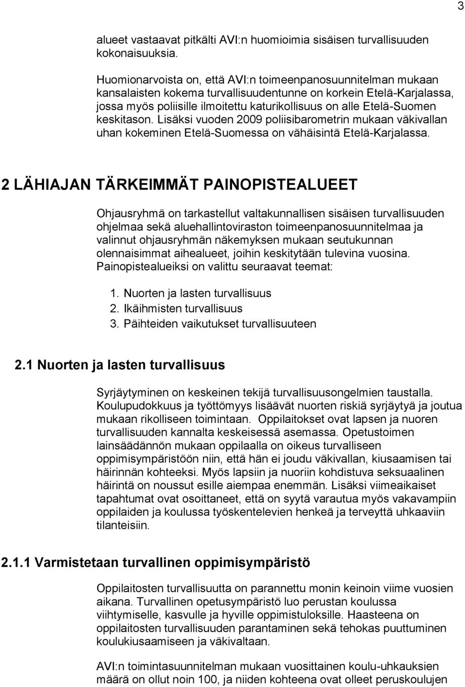 Etelä-Suomen keskitason. Lisäksi vuoden 2009 poliisibarometrin mukaan väkivallan uhan kokeminen Etelä-Suomessa on vähäisintä Etelä-Karjalassa.