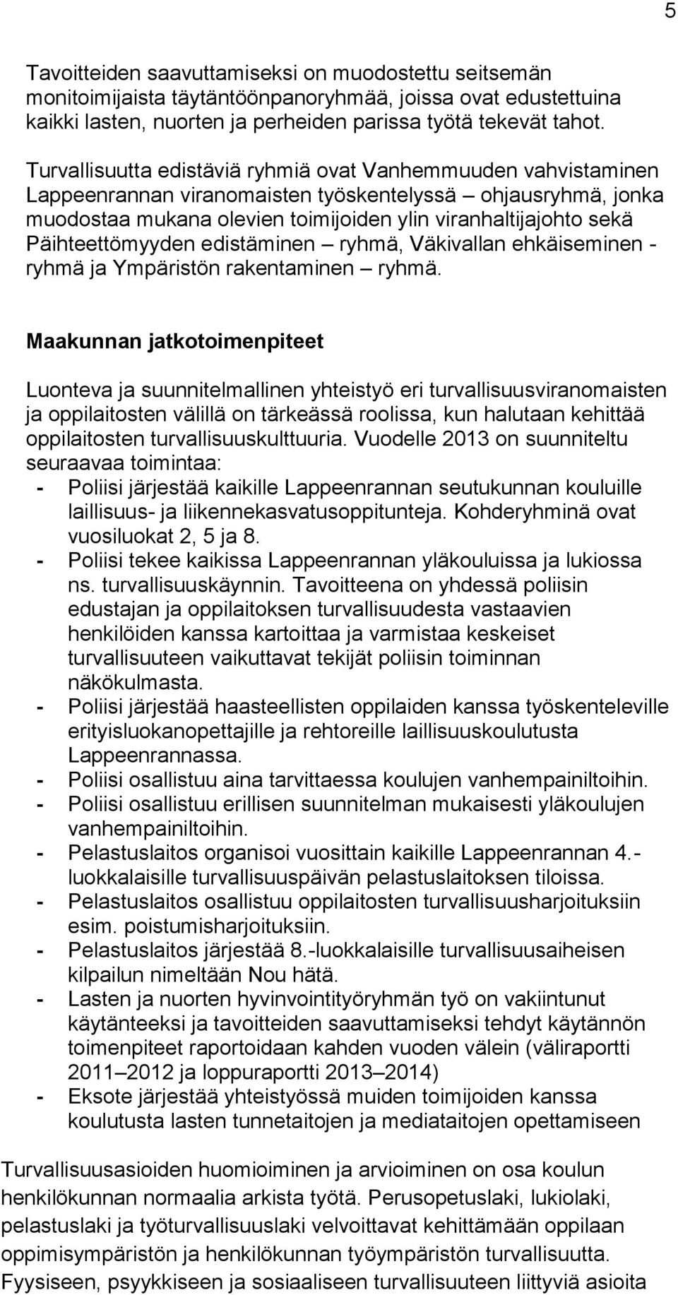 Päihteettömyyden edistäminen ryhmä, Väkivallan ehkäiseminen - ryhmä ja Ympäristön rakentaminen ryhmä.