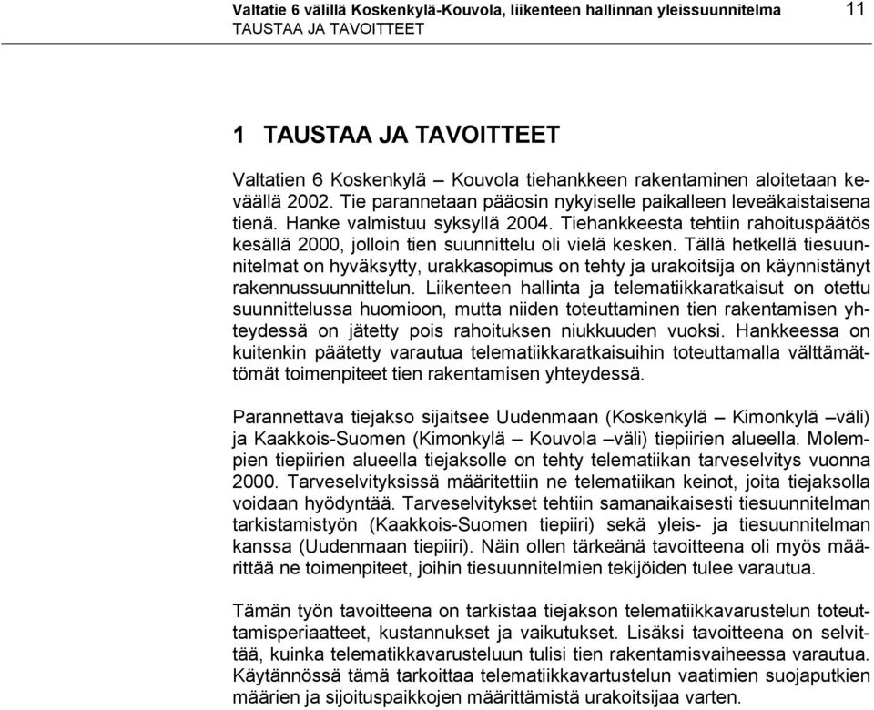 Tiehankkeesta tehtiin rahoituspäätös kesällä 2000, jolloin tien suunnittelu oli vielä kesken.