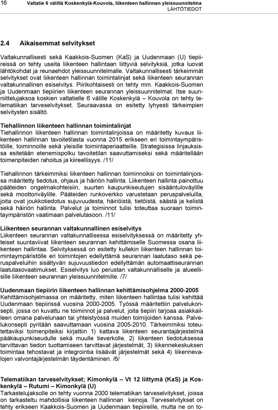 reunaehdot yleissuunnitelmalle. Valtakunnallisesti tärkeimmät selvitykset ovat liikenteen hallinnan toimintalinjat sekä liikenteen seurannan valtakunnallinen esiselvitys. Piirikohtaisesti on tehty mm.