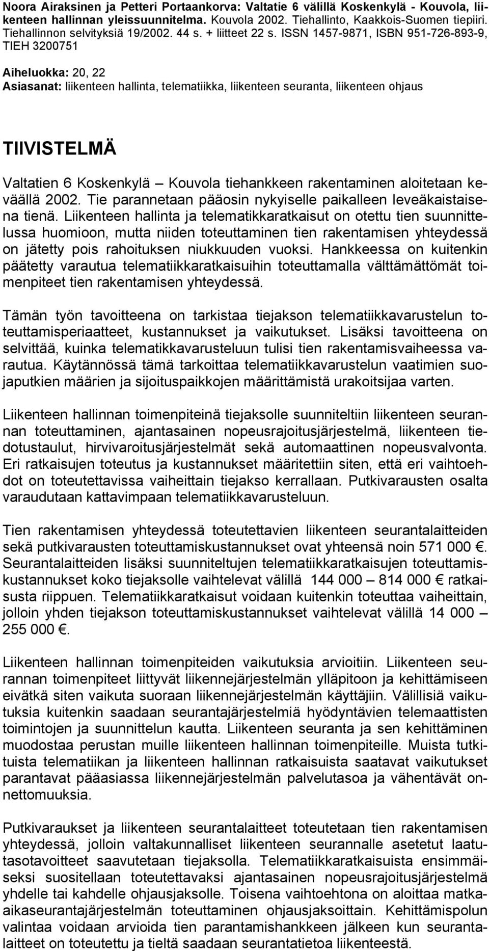 ISSN 1457-9871, ISBN 951-726-893-9, TIEH 3200751 Aiheluokka: 20, 22 Asiasanat: liikenteen hallinta, telematiikka, liikenteen seuranta, liikenteen ohjaus TIIVISTELMÄ Valtatien 6 Koskenkylä Kouvola
