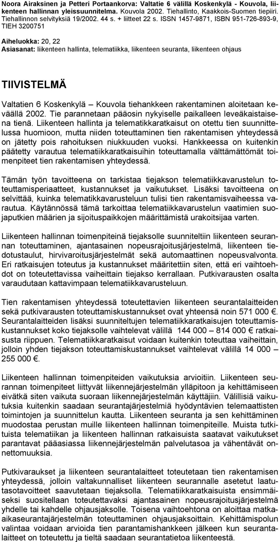 ISSN 1457-9871, ISBN 951-726-893-9, TIEH 3200751 Aiheluokka: 20, 22 Asiasanat: liikenteen hallinta, telematiikka, liikenteen seuranta, liikenteen ohjaus TIIVISTELMÄ Valtatien 6 Koskenkylä Kouvola