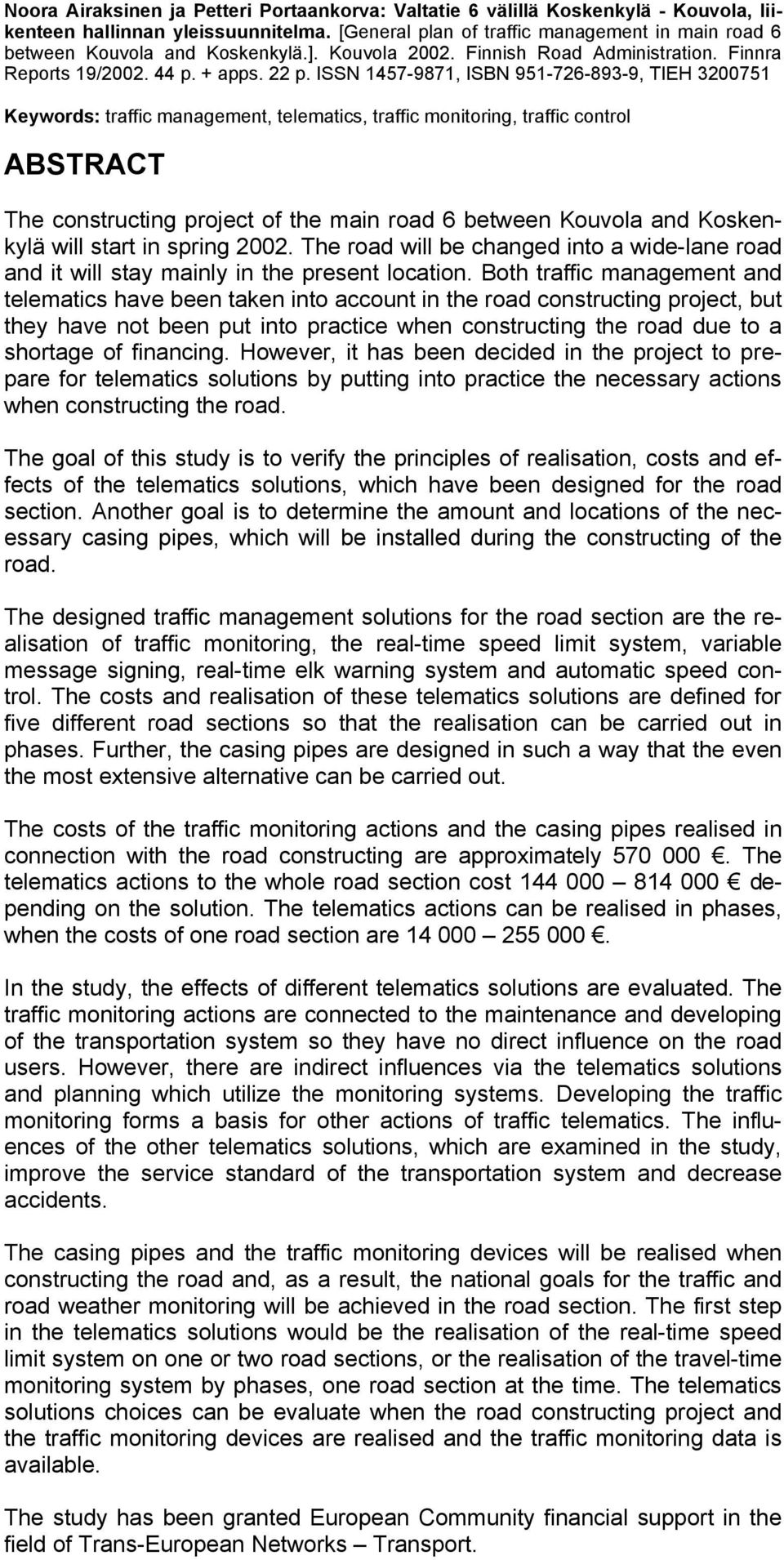 ISSN 1457-9871, ISBN 951-726-893-9, TIEH 3200751 Keywords: traffic management, telematics, traffic monitoring, traffic control ABSTRACT The constructing project of the main road 6 between Kouvola and