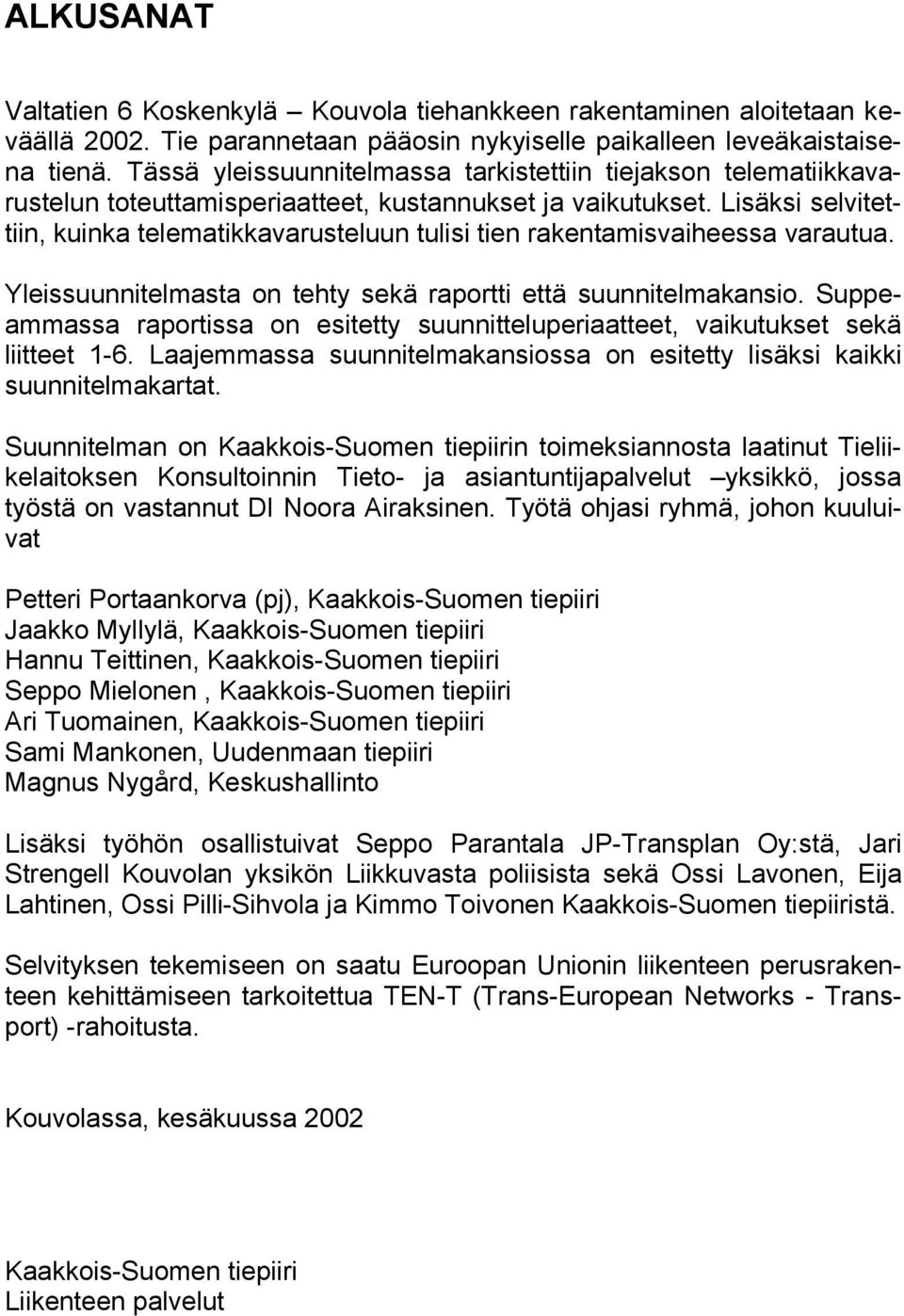 Lisäksi selvitettiin, kuinka telematikkavarusteluun tulisi tien rakentamisvaiheessa varautua. Yleissuunnitelmasta on tehty sekä raportti että suunnitelmakansio.