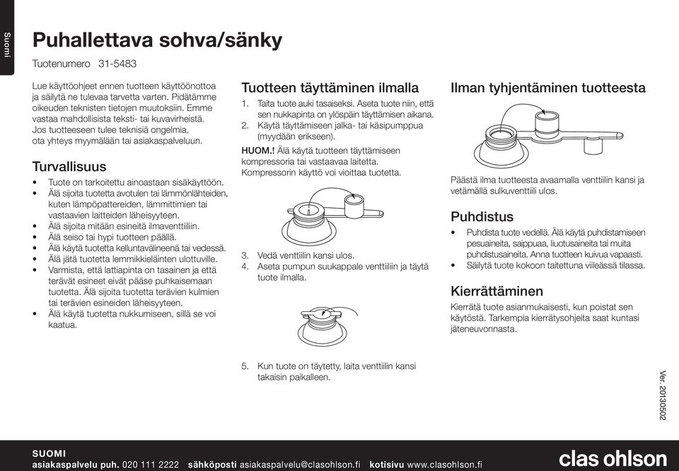 Älä sijoita tuotetta avotulen tai lämmönlähteiden, kuten lämpöpattereiden, lämmittimien tai vastaavien laitteiden läheisyyteen. Älä sijoita mitään esineitä ilmaventtiiliin.