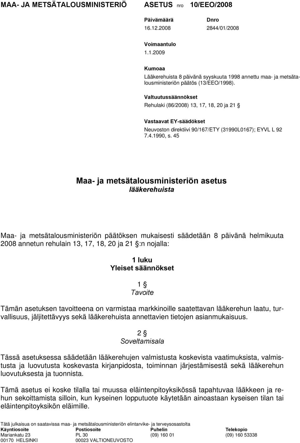 45 Maa- ja metsätalousministeriön asetus lääkerehuista Maa- ja metsätalousministeriön päätöksen mukaisesti säädetään 8 päivänä helmikuuta 2008 annetun rehulain 13, 17, 18, 20 ja 21 :n nojalla: 1 luku