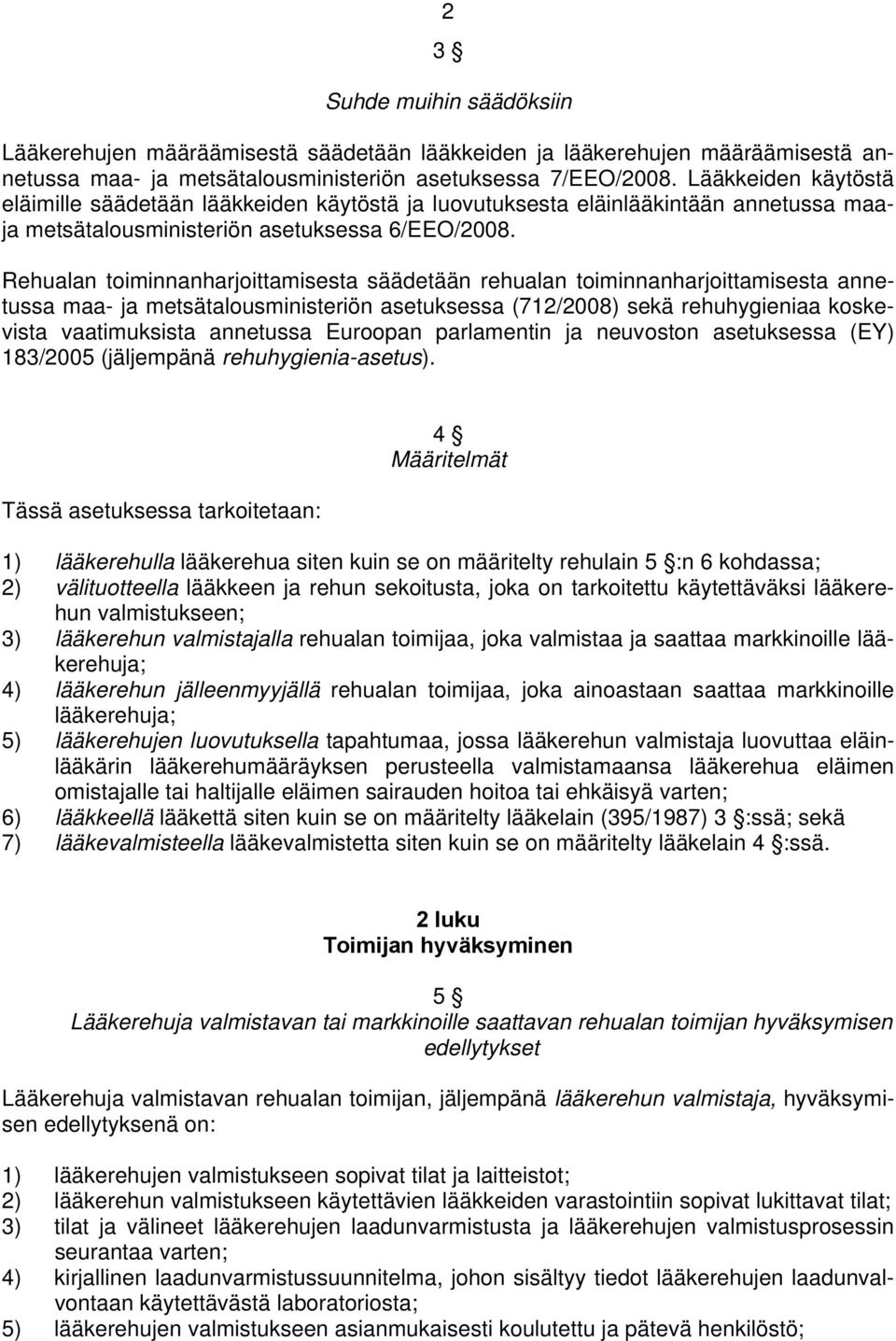 Rehualan toiminnanharjoittamisesta säädetään rehualan toiminnanharjoittamisesta annetussa maa- ja metsätalousministeriön asetuksessa (712/2008) sekä rehuhygieniaa koskevista vaatimuksista annetussa