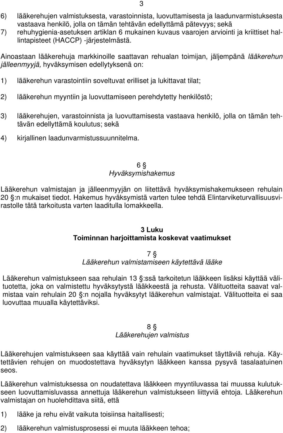 Ainoastaan lääkerehuja markkinoille saattavan rehualan toimijan, jäljempänä lääkerehun jälleenmyyjä, hyväksymisen edellytyksenä on: 1) lääkerehun varastointiin soveltuvat erilliset ja lukittavat