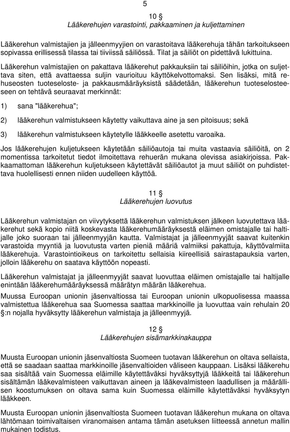 Lääkerehun valmistajien on pakattava lääkerehut pakkauksiin tai säiliöihin, jotka on suljettava siten, että avattaessa suljin vaurioituu käyttökelvottomaksi.