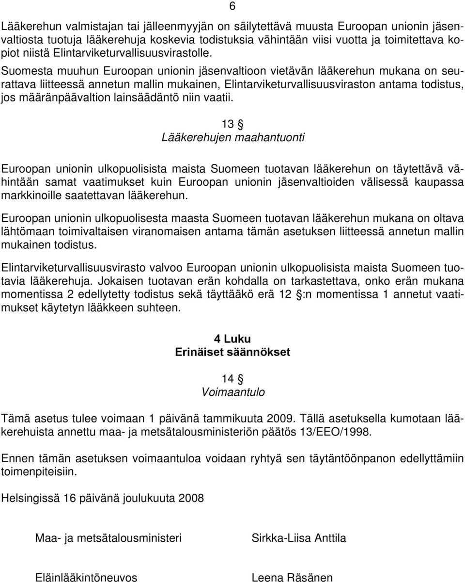 Suomesta muuhun Euroopan unionin jäsenvaltioon vietävän lääkerehun mukana on seurattava liitteessä annetun mallin mukainen, Elintarviketurvallisuusviraston antama todistus, jos määränpäävaltion