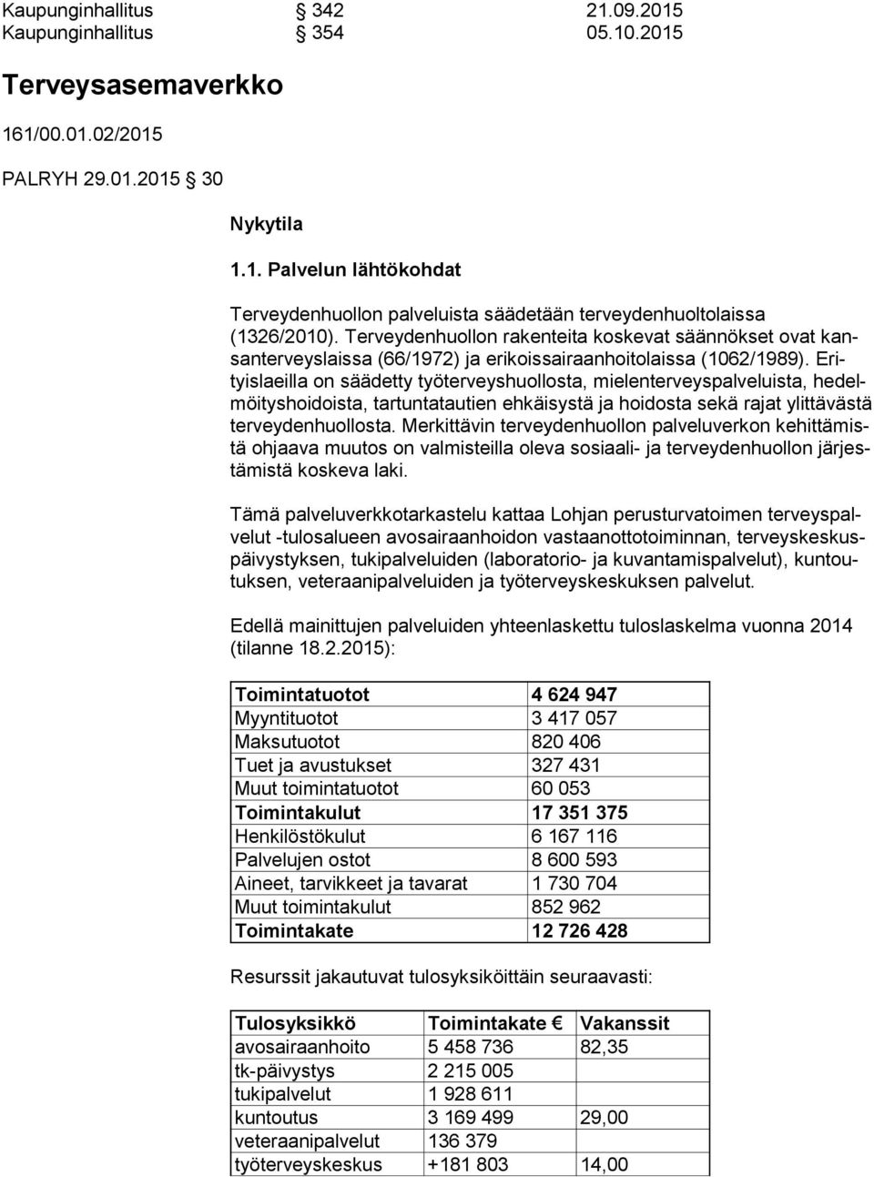 Erityis laeil la on säädetty työterveyshuollosta, mielenterveyspalveluista, he delmöi tys hoi dois ta, tartuntatautien ehkäisystä ja hoidosta sekä rajat ylit tä väs tä terveydenhuollosta.