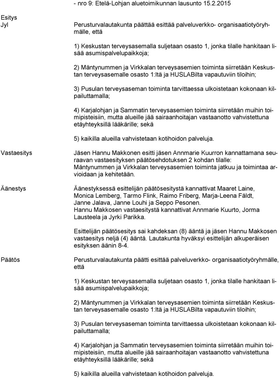 asumispalvelupaikkoja; 2) Mäntynummen ja Virkkalan terveysasemien toiminta siirretään Kes kustan ter veys ase mal le osasto 1:ltä ja HUSLABilta vapautuviin tiloihin; 3) Pusulan terveysaseman toiminta