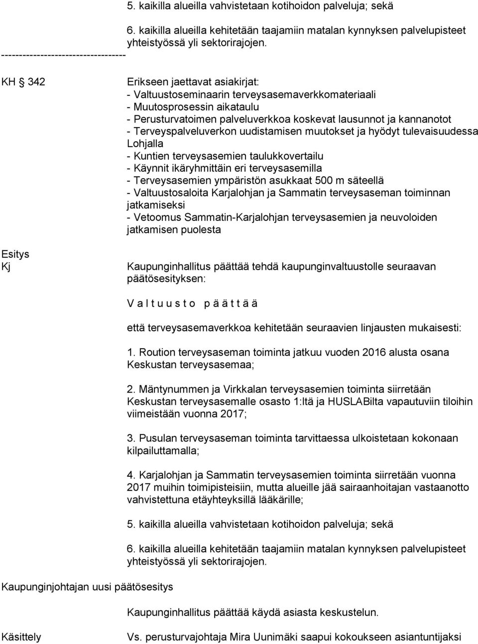 koskevat lausunnot ja kannanotot - Terveyspalveluverkon uudistamisen muutokset ja hyödyt tulevaisuudessa Lohjalla - Kuntien terveysasemien taulukkovertailu - Käynnit ikäryhmittäin eri terveysasemilla