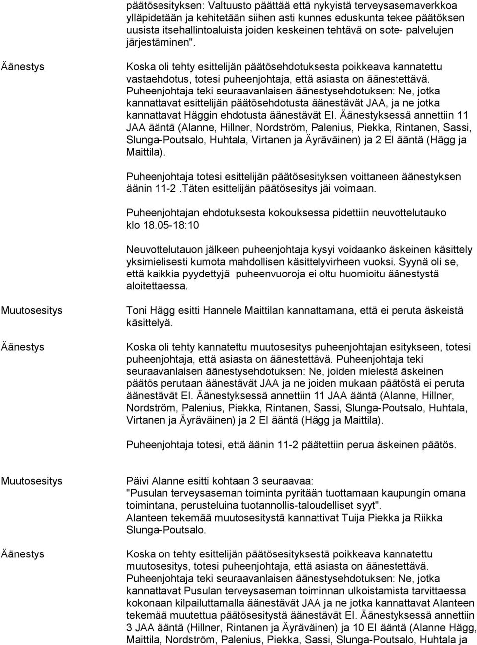 Puheenjohtaja teki seuraavanlaisen äänestysehdotuksen: Ne, jotka kannattavat esittelijän päätösehdotusta äänestävät JAA, ja ne jotka kannattavat Häggin ehdotusta äänestävät EI.