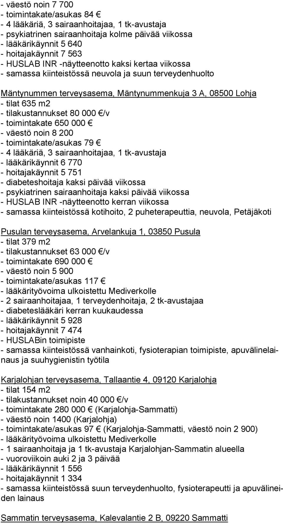 - toimintakate 650 000 - väestö noin 8 200 - toimintakate/asukas 79-4 lääkäriä, 3 sairaanhoitajaa, 1 tk-avustaja - lääkärikäynnit 6 770 - hoitajakäynnit 5 751 - diabeteshoitaja kaksi päivää viikossa