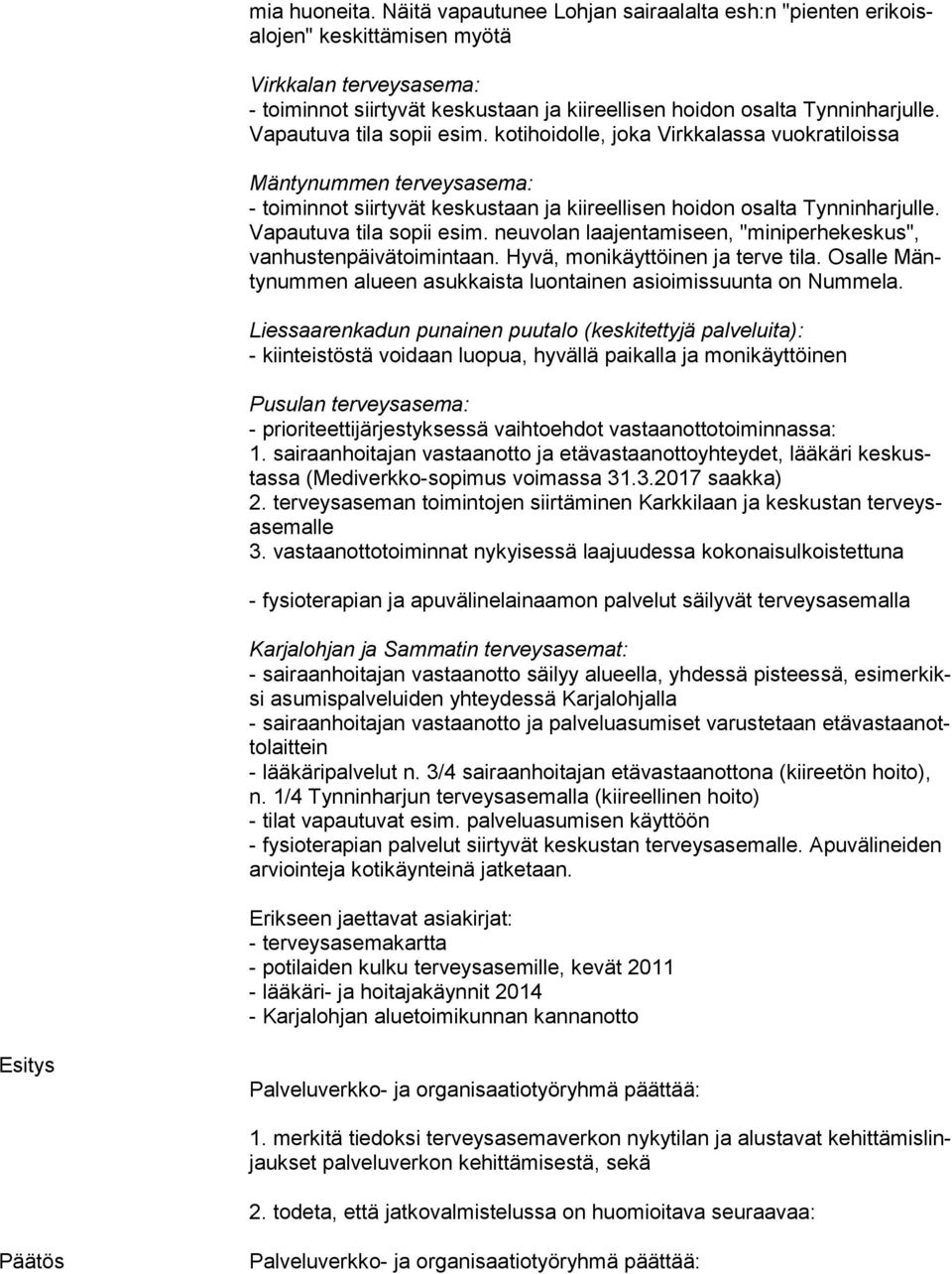 Va pau tu va tila sopii esim. kotihoidolle, joka Virkkalassa vuokratiloissa Mäntynummen terveysasema: - toiminnot siirtyvät keskustaan ja kiireellisen hoidon osalta Tynninharjulle.