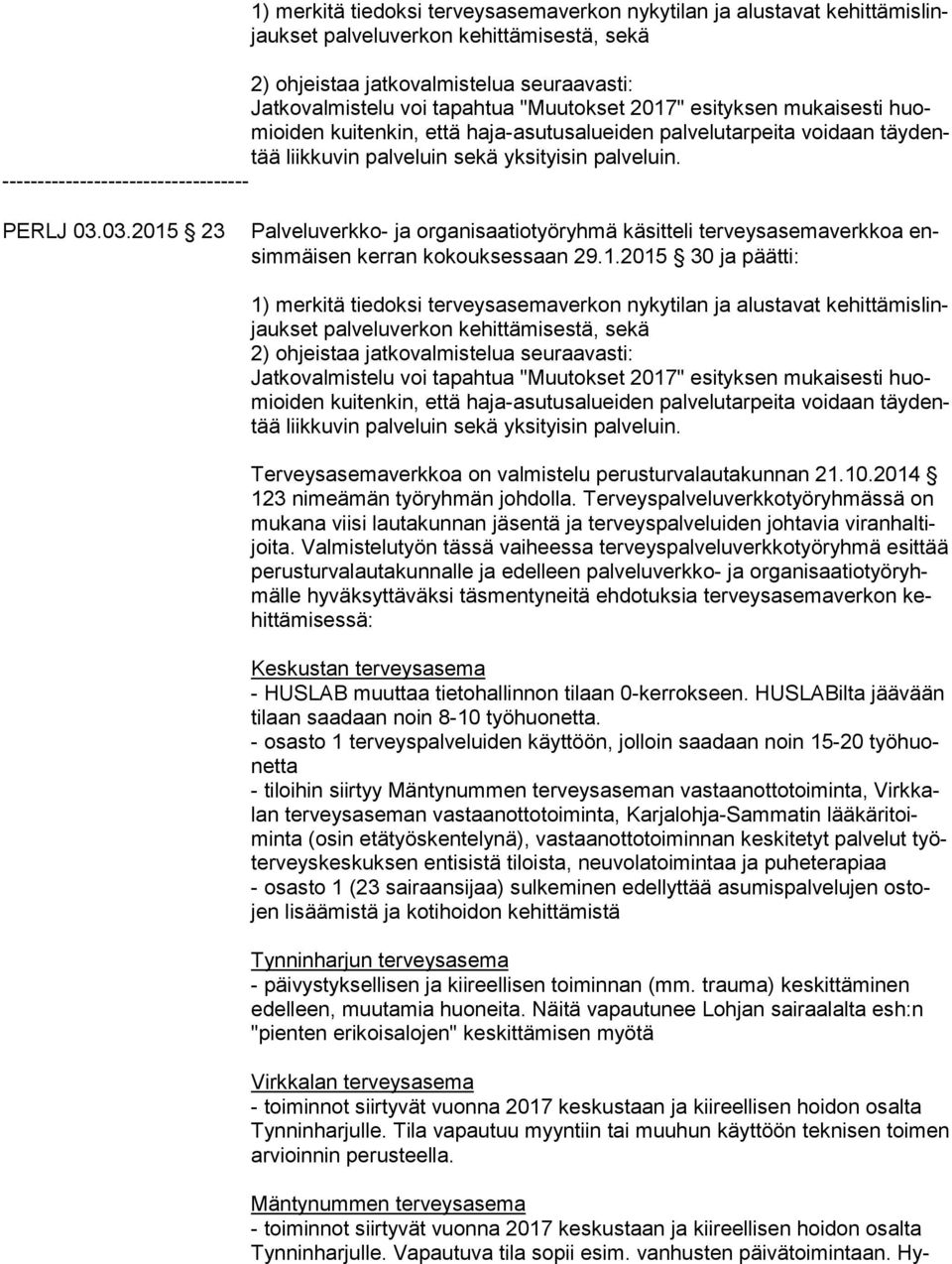 ----------------------------------- PERLJ 03.03.2015 23 Palveluverkko- ja organisaatiotyöryhmä käsitteli terveysasemaverkkoa ensim mäi sen kerran kokouksessaan 29.1.2015 30 ja päätti:   Terveysasemaverkkoa on valmistelu perusturvalautakunnan 21.