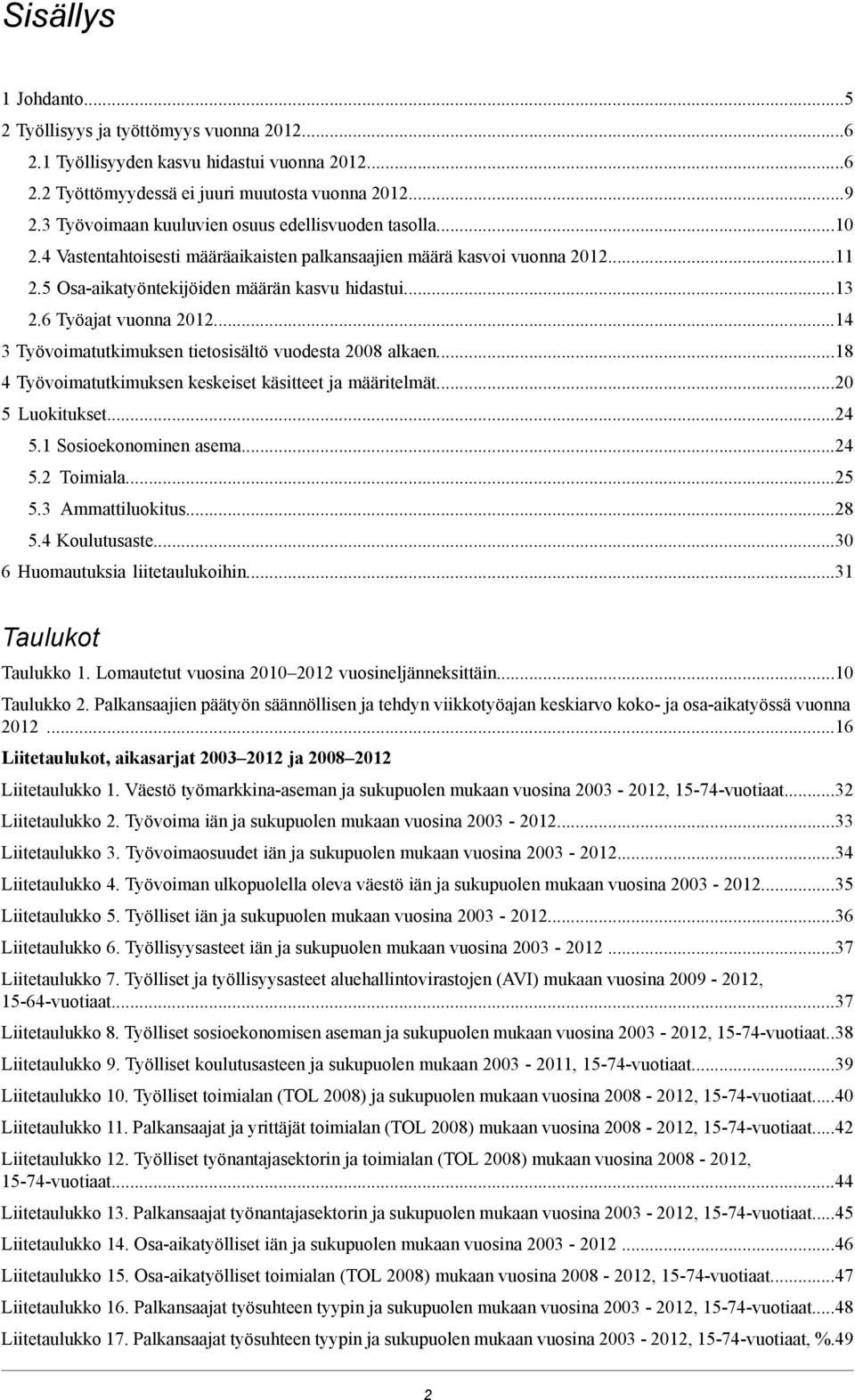 Työvoimatutkimuksen keskeiset käsitteet ja määritelmät20 Luokitukset2 1 Sosioekonominen asema2 2 Toimiala2 3 Ammattiluokitus2 Koulutusaste30 6 Huomautuksia liitetaulukoihin31 Taulukot Taulukko 1