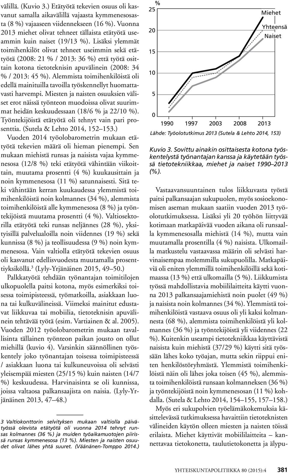 Lisäksi ylemmät toimihenkilöt olivat tehneet useimmin sekä etätyötä (2008: 21 % / 2013: 36 %) että työtä osittain kotona tietoteknisin apuvälinein (2008: 34 % / 2013: 45 %).