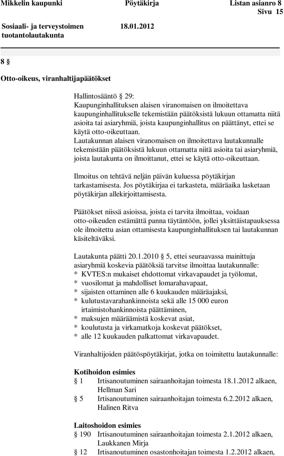 Lautakunnan alaisen viranomaisen on ilmoitettava lautakunnalle tekemistään päätöksistä lukuun ottamatta niitä asioita tai asiaryhmiä, joista lautakunta on ilmoittanut, ettei se käytä otto-oikeuttaan.