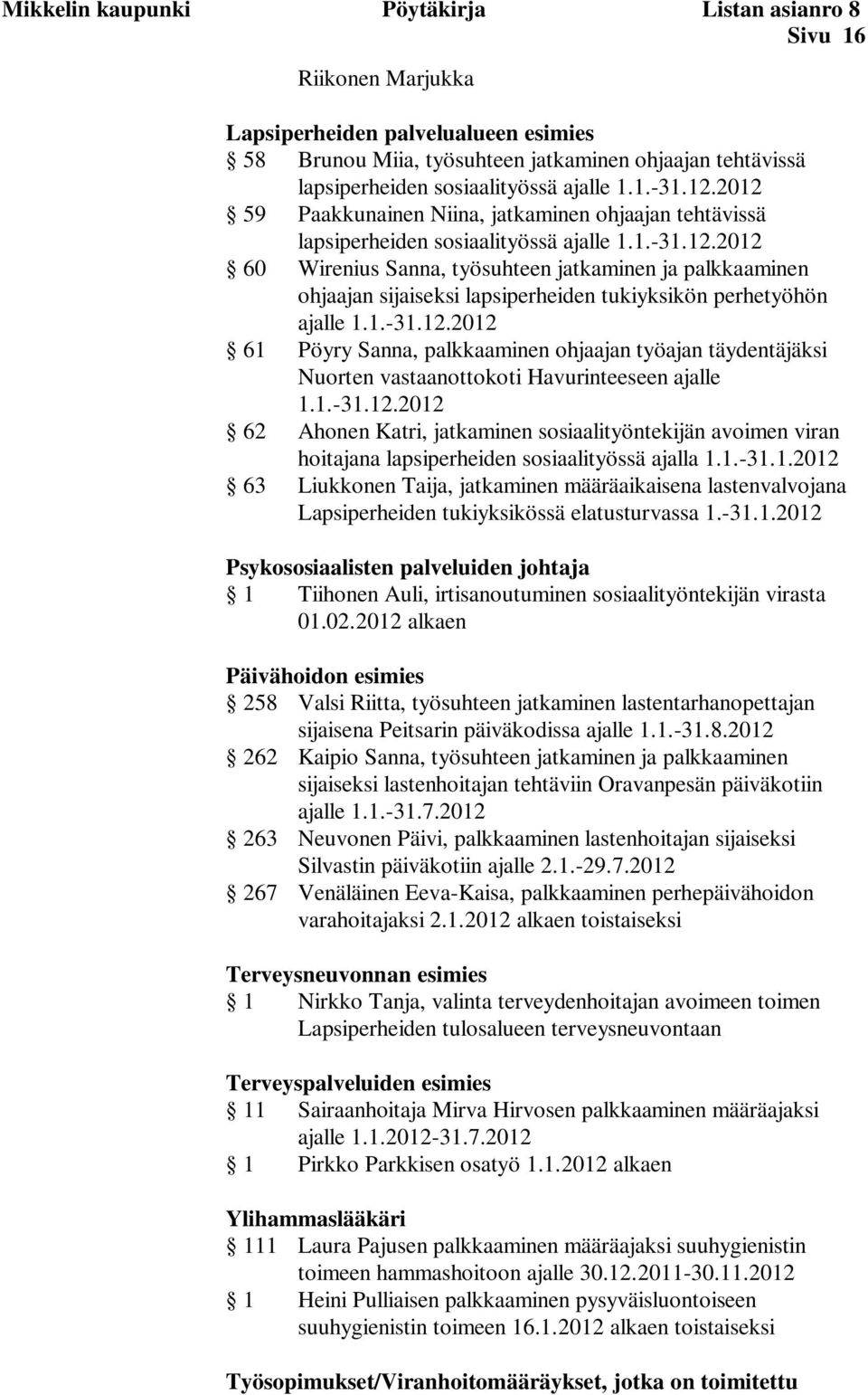 1.-31.12.2012 61 Pöyry Sanna, palkkaaminen ohjaajan työajan täydentäjäksi Nuorten vastaanottokoti Havurinteeseen ajalle 1.1.-31.12.2012 62 Ahonen Katri, jatkaminen sosiaalityöntekijän avoimen viran hoitajana lapsiperheiden sosiaalityössä ajalla 1.