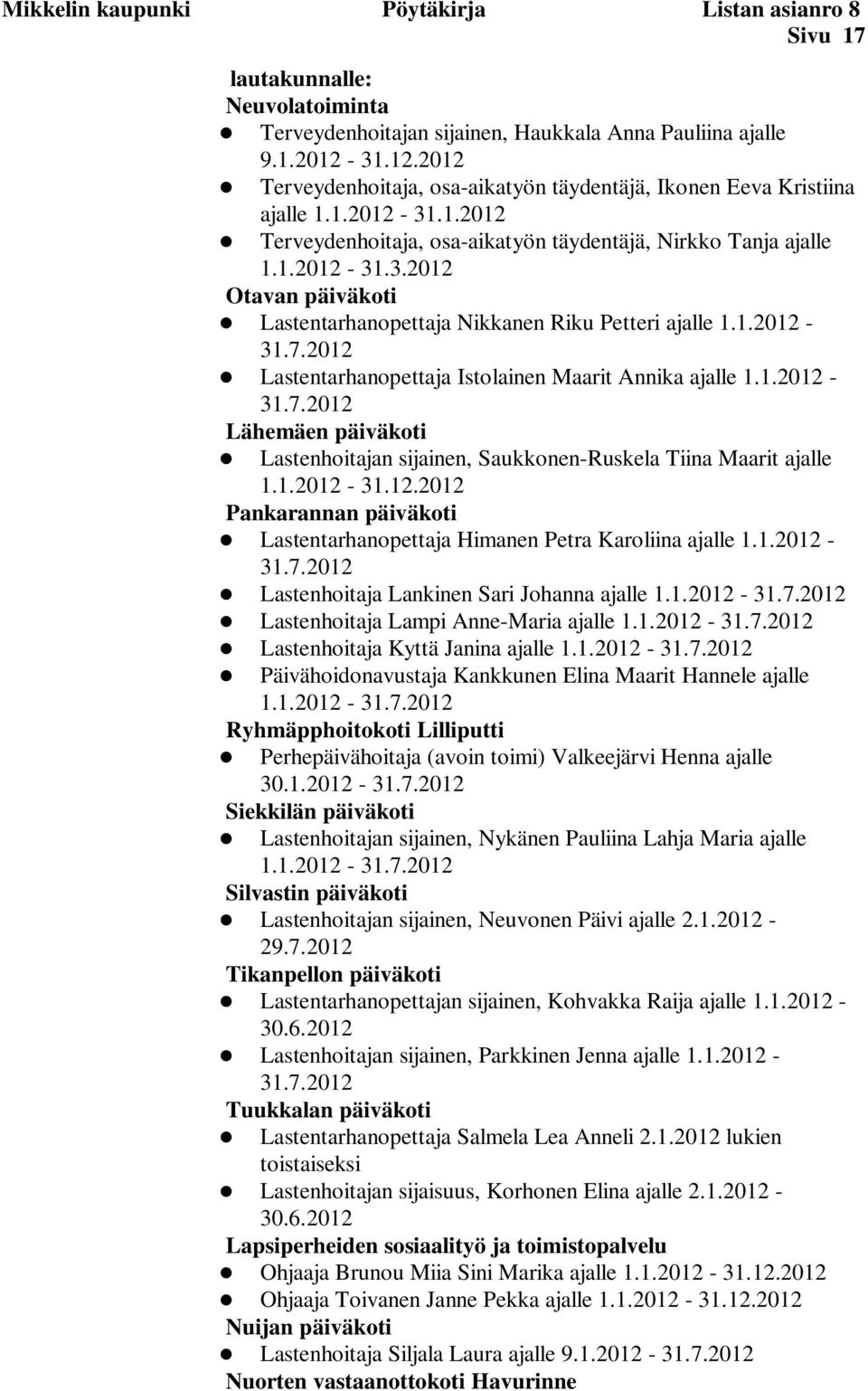 1.2012-31.7.2012 Lastentarhanopettaja Istolainen Maarit Annika ajalle 1.1.2012-31.7.2012 Lähemäen päiväkoti Lastenhoitajan sijainen, Saukkonen-Ruskela Tiina Maarit ajalle 1.1.2012-31.12.2012 Pankarannan päiväkoti Lastentarhanopettaja Himanen Petra Karoliina ajalle 1.