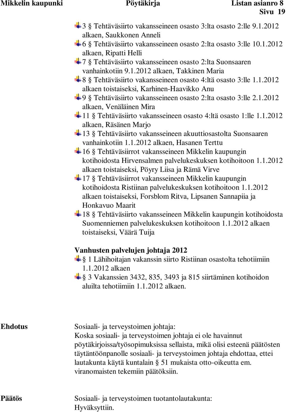 1.2012 alkaen, Venäläinen Mira 11 Tehtäväsiirto vakansseineen osasto 4:ltä osasto 1:lle 1.1.2012 alkaen, Räsänen Marjo 13 Tehtäväsiirto vakansseineen akuuttiosastolta Suonsaaren vanhainkotiin 1.1.2012 alkaen, Hasanen Terttu 16 Tehtäväsiirrot vakansseineen Mikkelin kaupungin kotihoidosta Hirvensalmen palvelukeskuksen kotihoitoon 1.