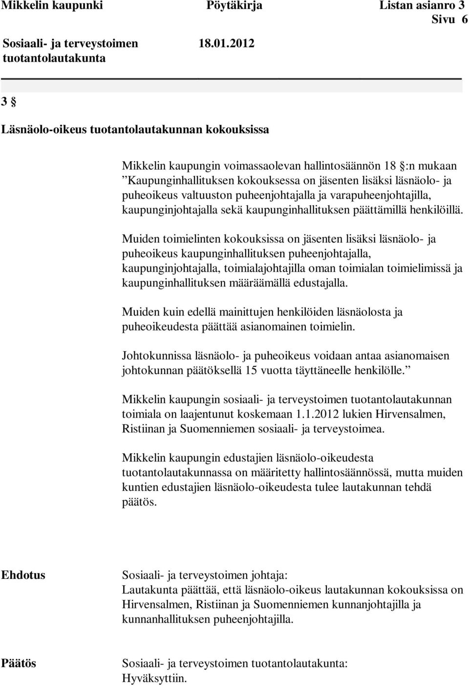 Muiden toimielinten kokouksissa on jäsenten lisäksi läsnäolo- ja puheoikeus kaupunginhallituksen puheenjohtajalla, kaupunginjohtajalla, toimialajohtajilla oman toimialan toimielimissä ja