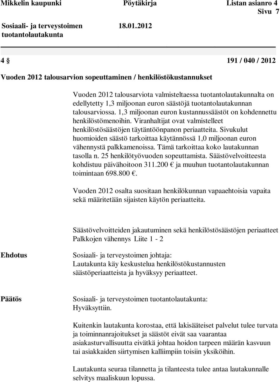 Viranhaltijat ovat valmistelleet henkilöstösäästöjen täytäntöönpanon periaatteita. Sivukulut huomioiden säästö tarkoittaa käytännössä 1,0 miljoonan euron vähennystä palkkamenoissa.