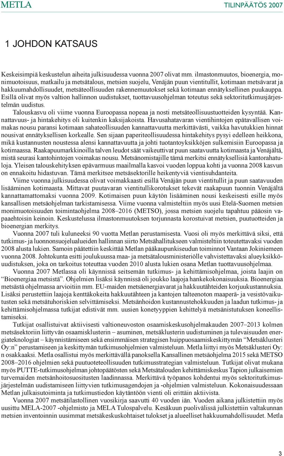 kotimaan ennätyksellinen puukauppa. Esillä olivat myös valtion hallinnon uudistukset, tuottavuusohjelman toteutus sekä sektoritutkimusjärjestelmän uudistus.