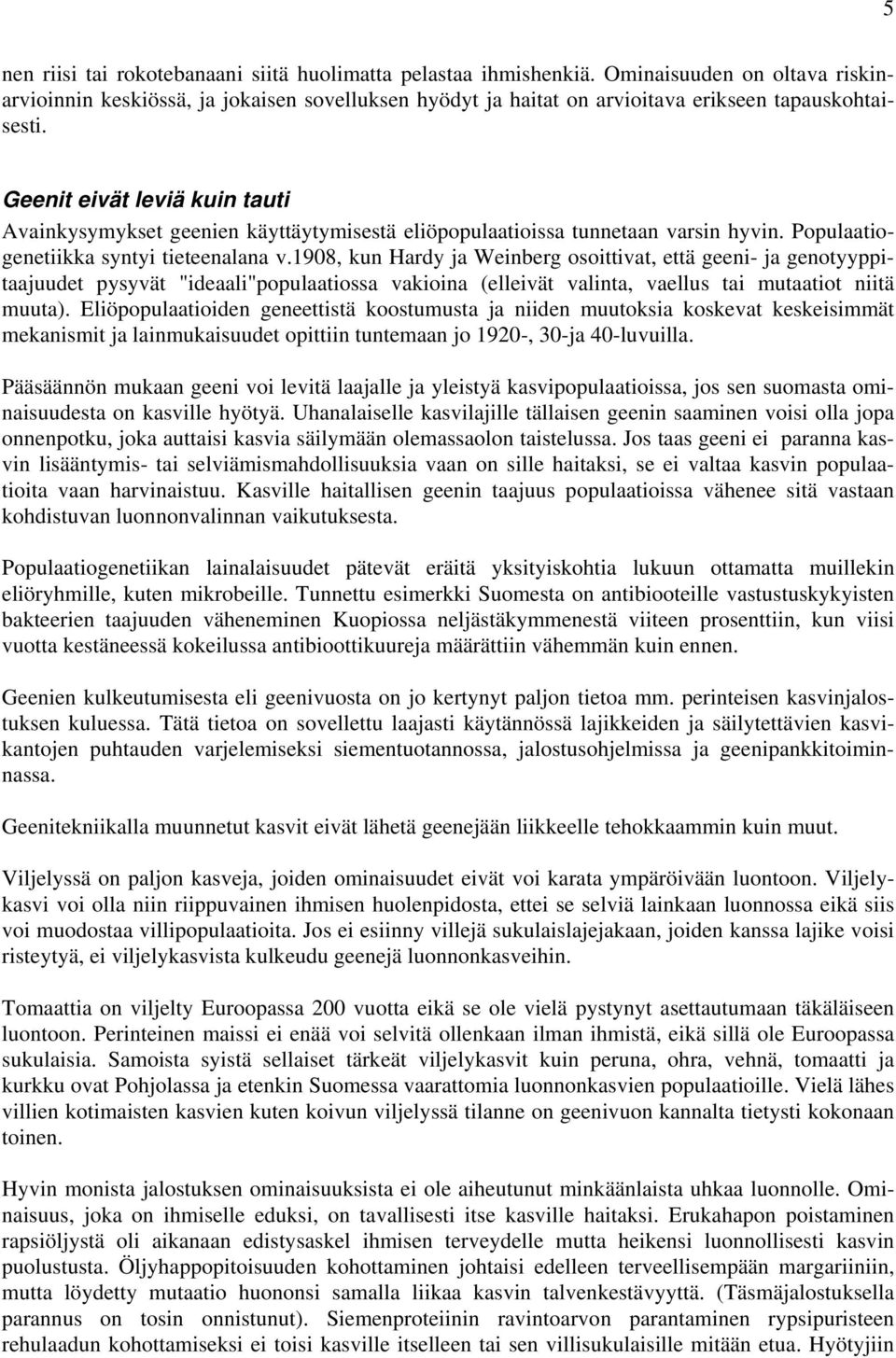 Geenit eivät leviä kuin tauti Avainkysymykset geenien käyttäytymisestä eliöpopulaatioissa tunnetaan varsin hyvin. Populaatiogenetiikka syntyi tieteenalana v.