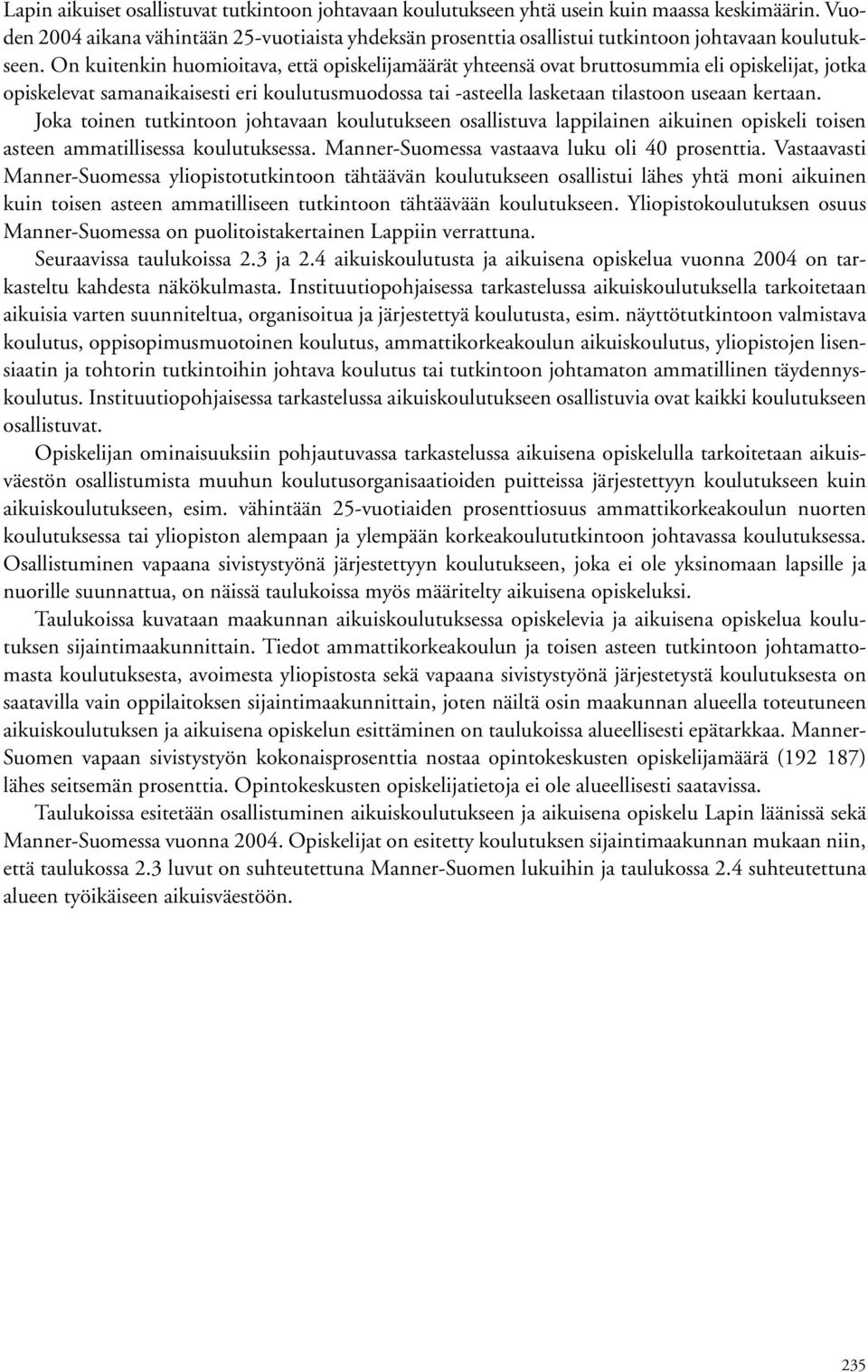 On kuitenkin huomioitava, että opiskelijamäärät yhteensä ovat bruttosummia eli opiskelijat, jotka opiskelevat samanaikaisesti eri koulutusmuodossa tai -asteella lasketaan tilastoon useaan kertaan.