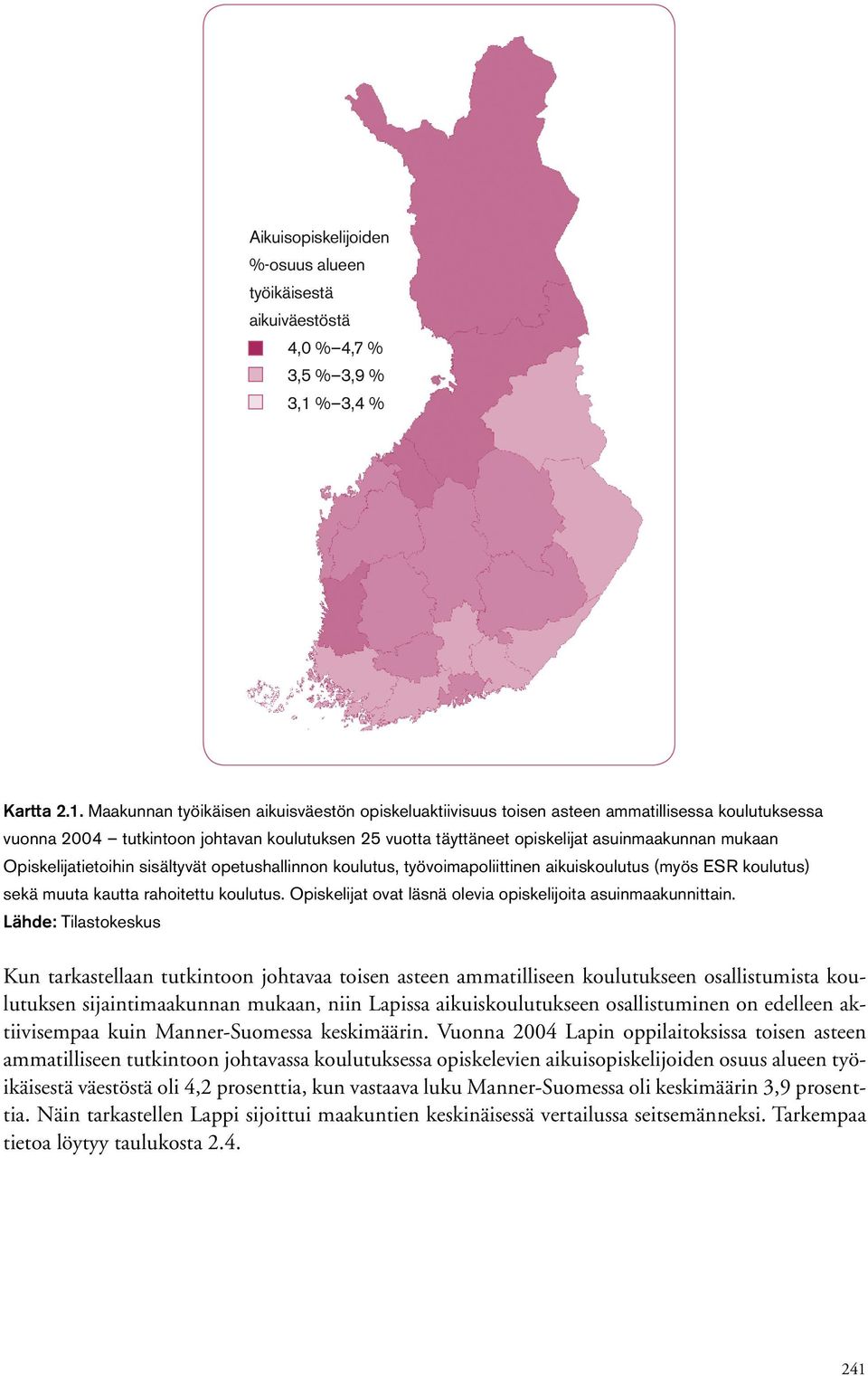 Maakunnan työikäisen aikuisväestön opiskeluaktiivisuus toisen asteen ammatillisessa koulutuksessa vuonna 24 tutkintoon johtavan koulutuksen 25 vuotta täyttäneet opiskelijat asuinmaakunnan mukaan