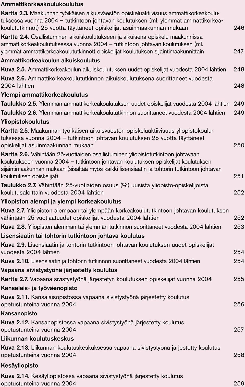 Kartta 2.4. Osallistuminen aikuiskoulutukseen ja aikuisena opiskelu maakunnissa ammattikorkeakoulutuksessa vuonna 24 tutkintoon johtavan koulutuksen (ml.