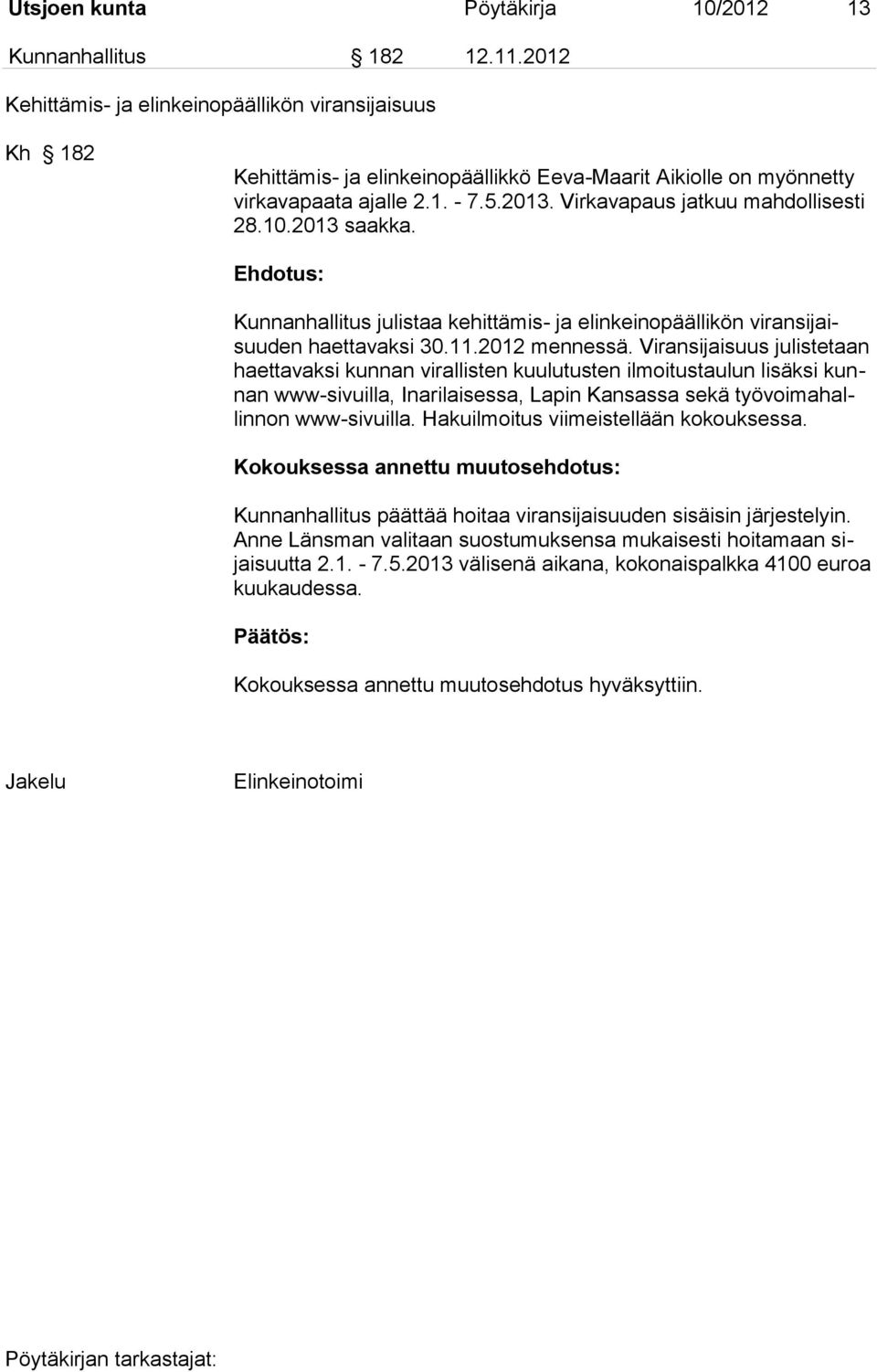 Virkavapaus jatkuu mahdollisesti 28.10.2013 saakka. Kunnanhallitus julistaa kehittämis- ja elinkeinopäällikön viransijaisuuden haettavaksi 30.11.2012 mennessä.