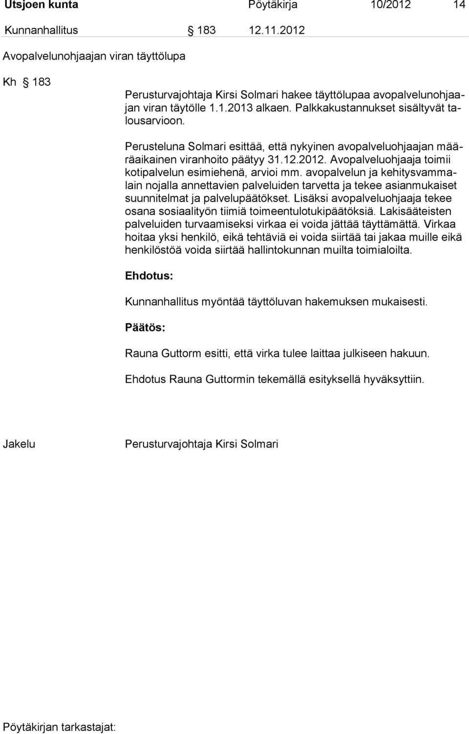 Avopalveluohjaaja toimii kotipalvelun esimiehenä, arvioi mm. avopalvelun ja kehitysvammalain nojalla annettavien palveluiden tarvetta ja tekee asianmukaiset suunnitelmat ja palvelupäätökset.