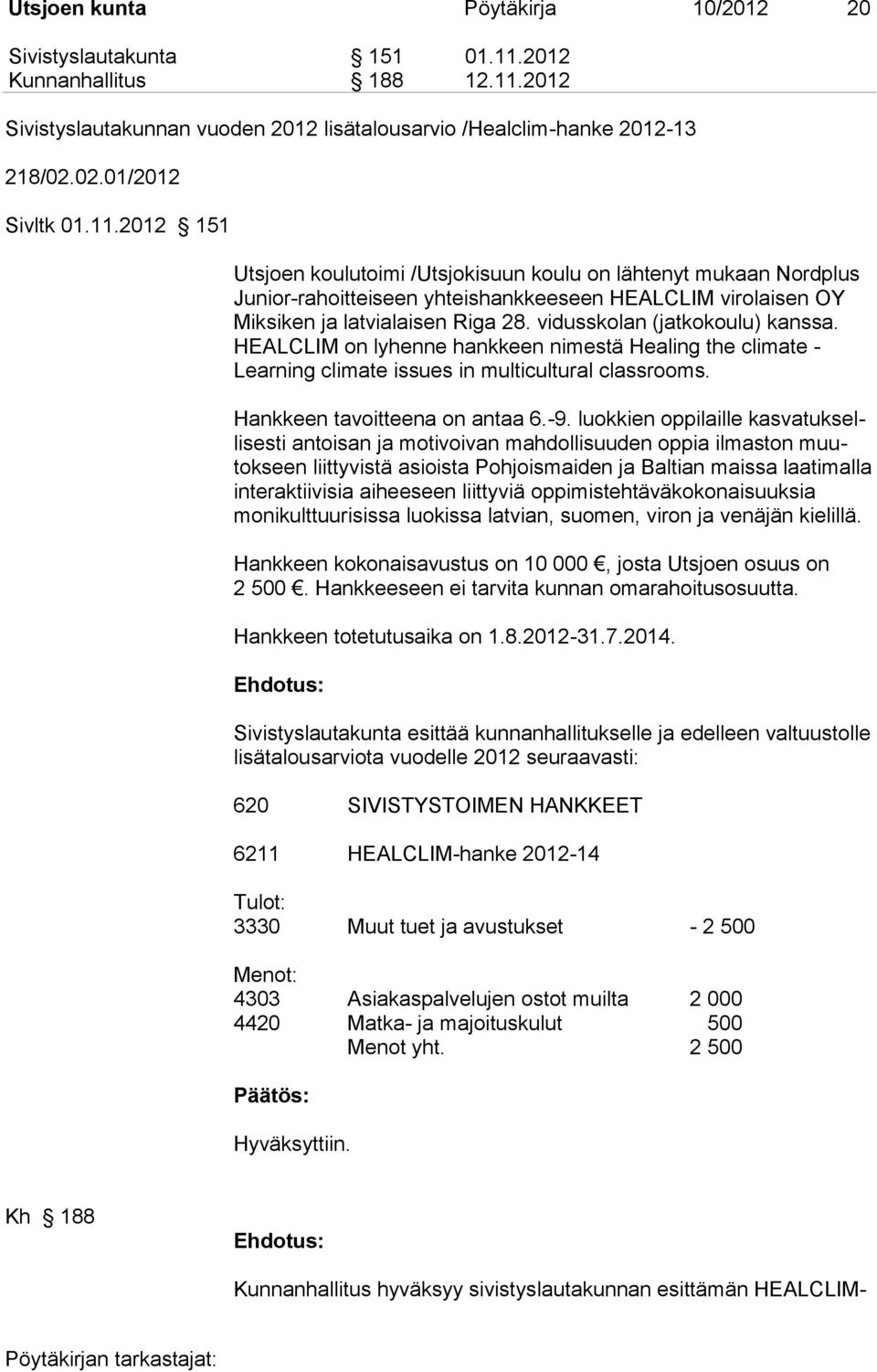 vidusskolan (jatkokoulu) kanssa. HEALCLIM on lyhenne hankkeen nimestä Healing the climate - Learning climate issues in multicultural classrooms. Hankkeen tavoitteena on antaa 6.-9.