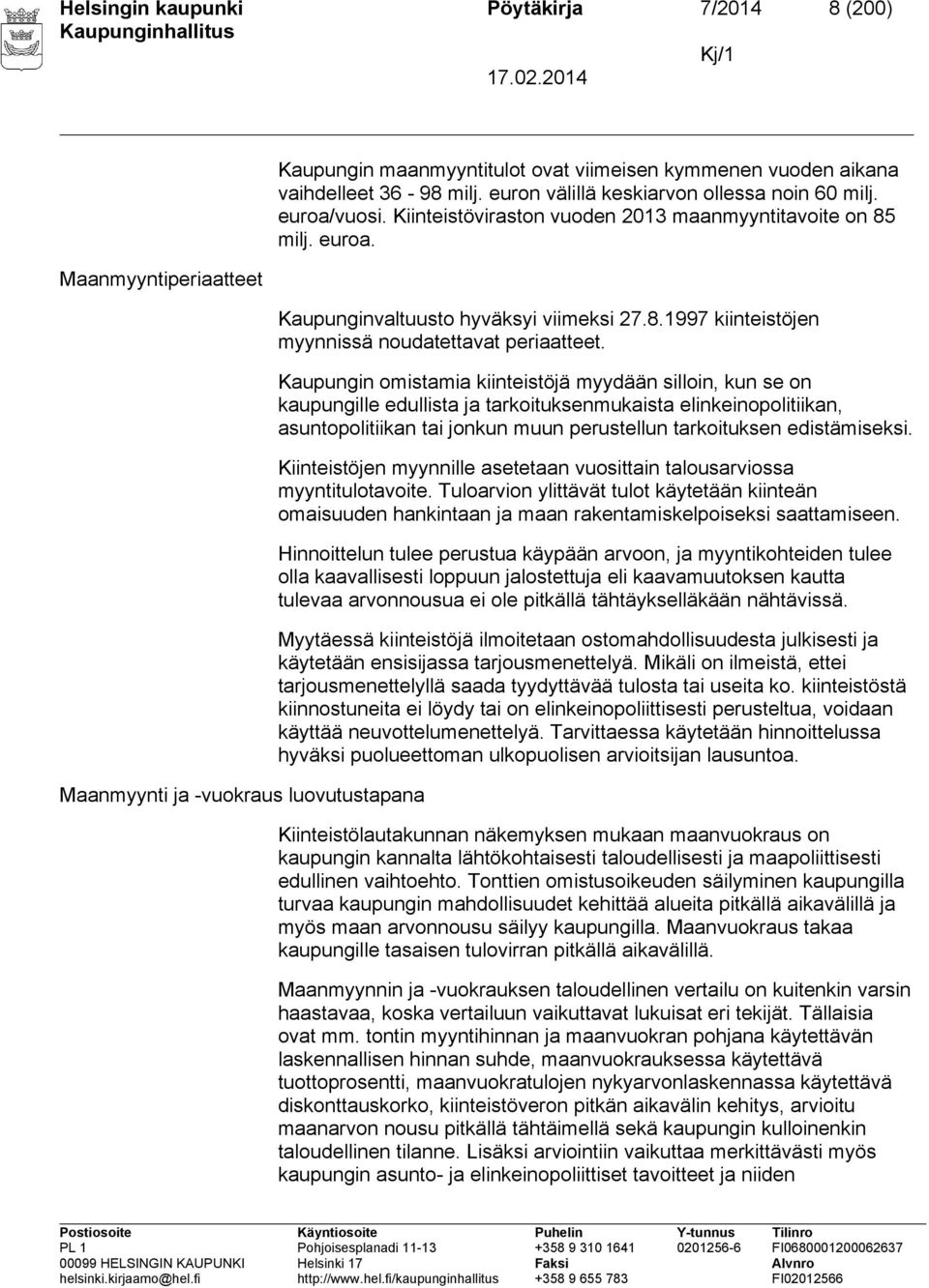 Kaupungin omistamia kiinteistöjä myydään silloin, kun se on kaupungille edullista ja tarkoituksenmukaista elinkeinopolitiikan, asuntopolitiikan tai jonkun muun perustellun tarkoituksen edistämiseksi.