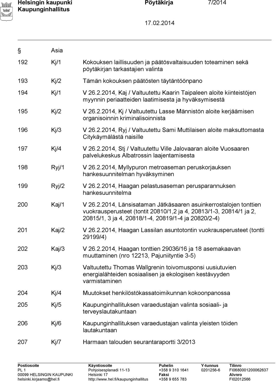2.2014, Ryj / Valtuutettu Sami Muttilaisen aloite maksuttomasta Citykäymälästä naisille 197 Kj/4 V 26.2.2014, Stj / Valtuutettu Ville Jalovaaran aloite Vuosaaren palvelukeskus Albatrossin laajentamisesta 198 Ryj/1 V 26.