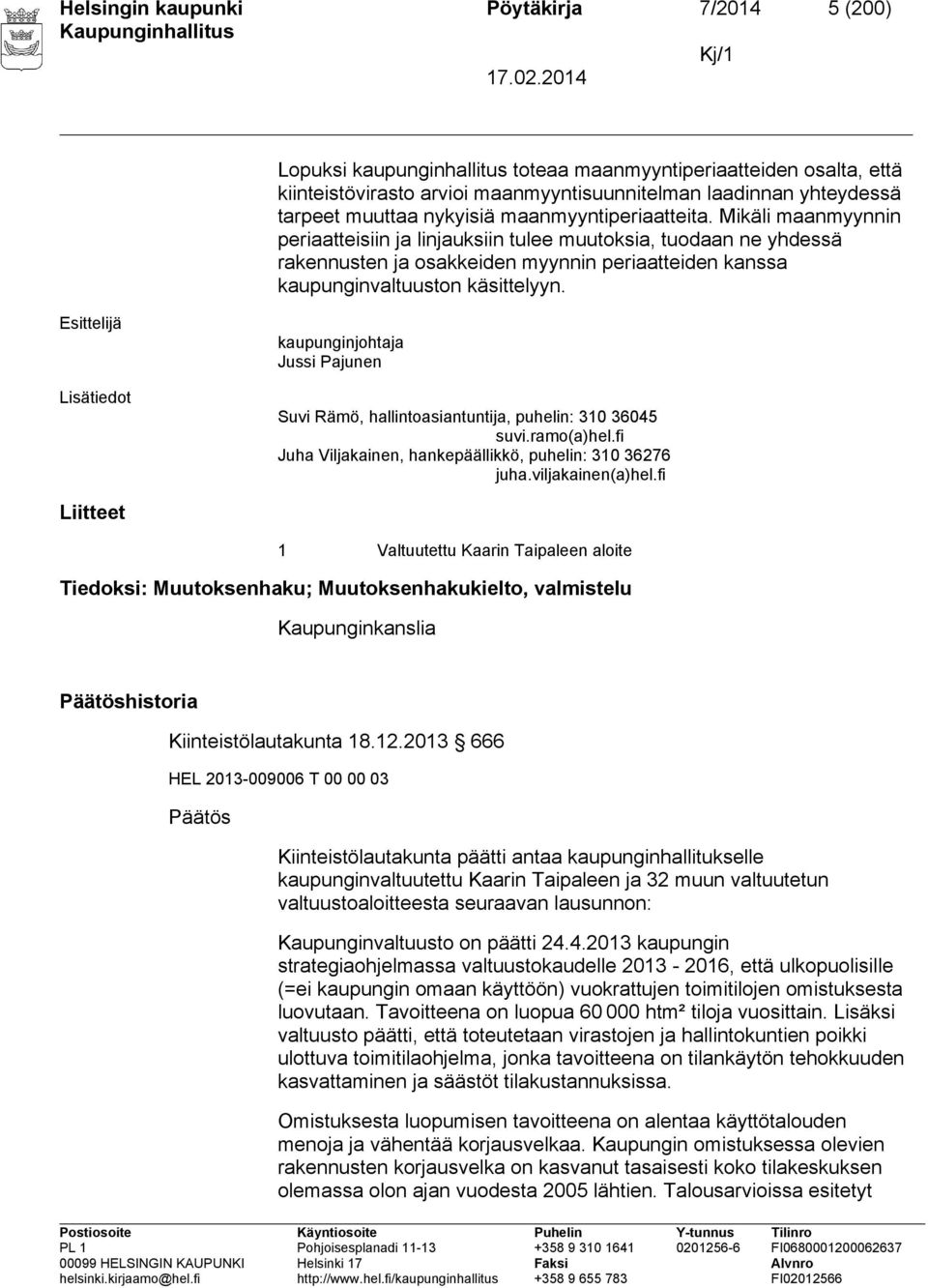 Mikäli maanmyynnin periaatteisiin ja linjauksiin tulee muutoksia, tuodaan ne yhdessä rakennusten ja osakkeiden myynnin periaatteiden kanssa kaupunginvaltuuston käsittelyyn.