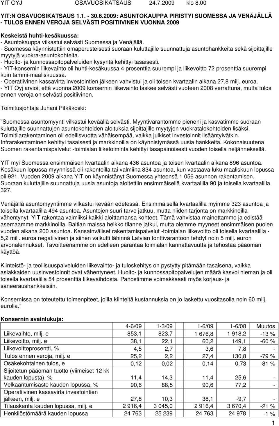 - Suomessa käynnistettiin omaperusteisesti suoraan kuluttajille suunnattuja asuntohankkeita sekä sijoittajille myytyjä vuokra-asuntokohteita.