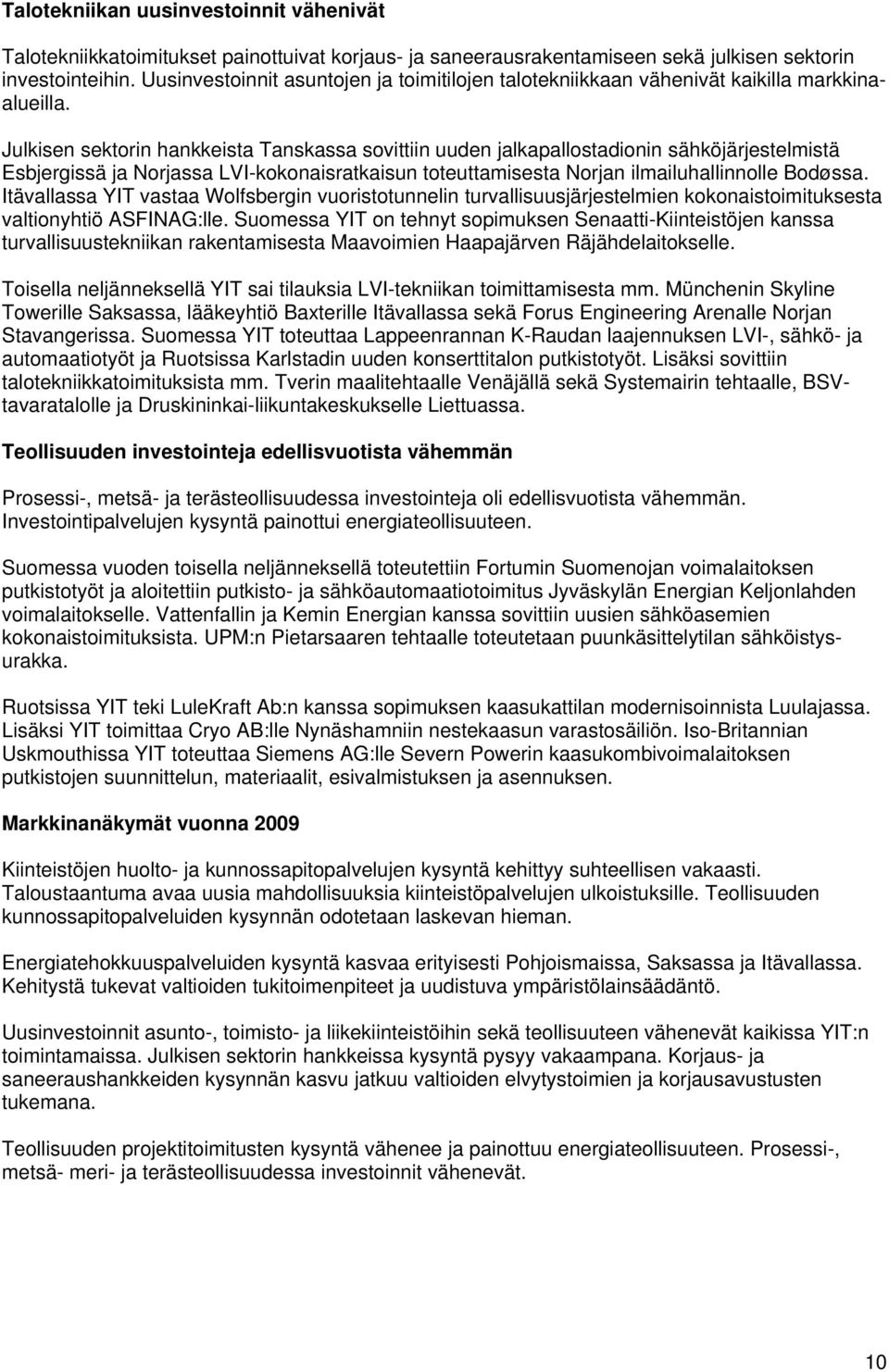 Julkisen sektorin hankkeista Tanskassa sovittiin uuden jalkapallostadionin sähköjärjestelmistä Esbjergissä ja Norjassa LVI-kokonaisratkaisun toteuttamisesta Norjan ilmailuhallinnolle Bodøssa.