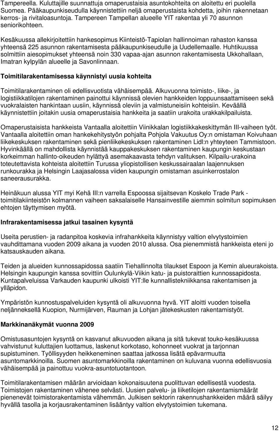 Kesäkuussa allekirjoitettiin hankesopimus Kiinteistö-Tapiolan hallinnoiman rahaston kanssa yhteensä 225 asunnon rakentamisesta pääkaupunkiseudulle ja Uudellemaalle.