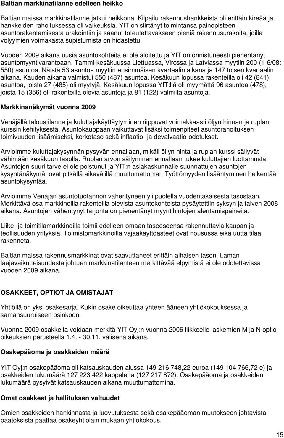 Vuoden 2009 aikana uusia asuntokohteita ei ole aloitettu ja YIT on onnistuneesti pienentänyt asuntomyyntivarantoaan.