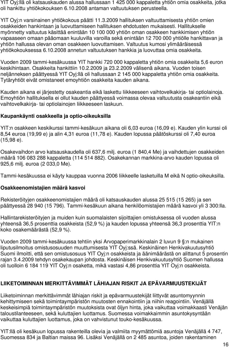 Hallitukselle myönnetty valtuutus käsittää enintään 10 100 000 yhtiön oman osakkeen hankkimisen yhtiön vapaaseen omaan pääomaan kuuluvilla varoilla sekä enintään 12 700 000 yhtiölle hankittavan ja