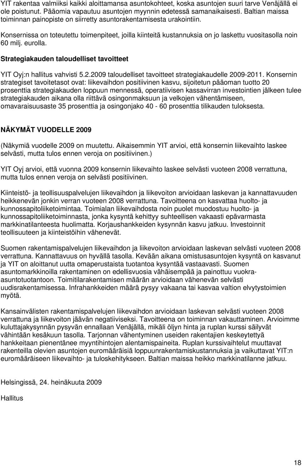 eurolla. Strategiakauden taloudelliset tavoitteet YIT Oyj:n hallitus vahvisti 5.2.2009 taloudelliset tavoitteet strategiakaudelle 2009-2011.