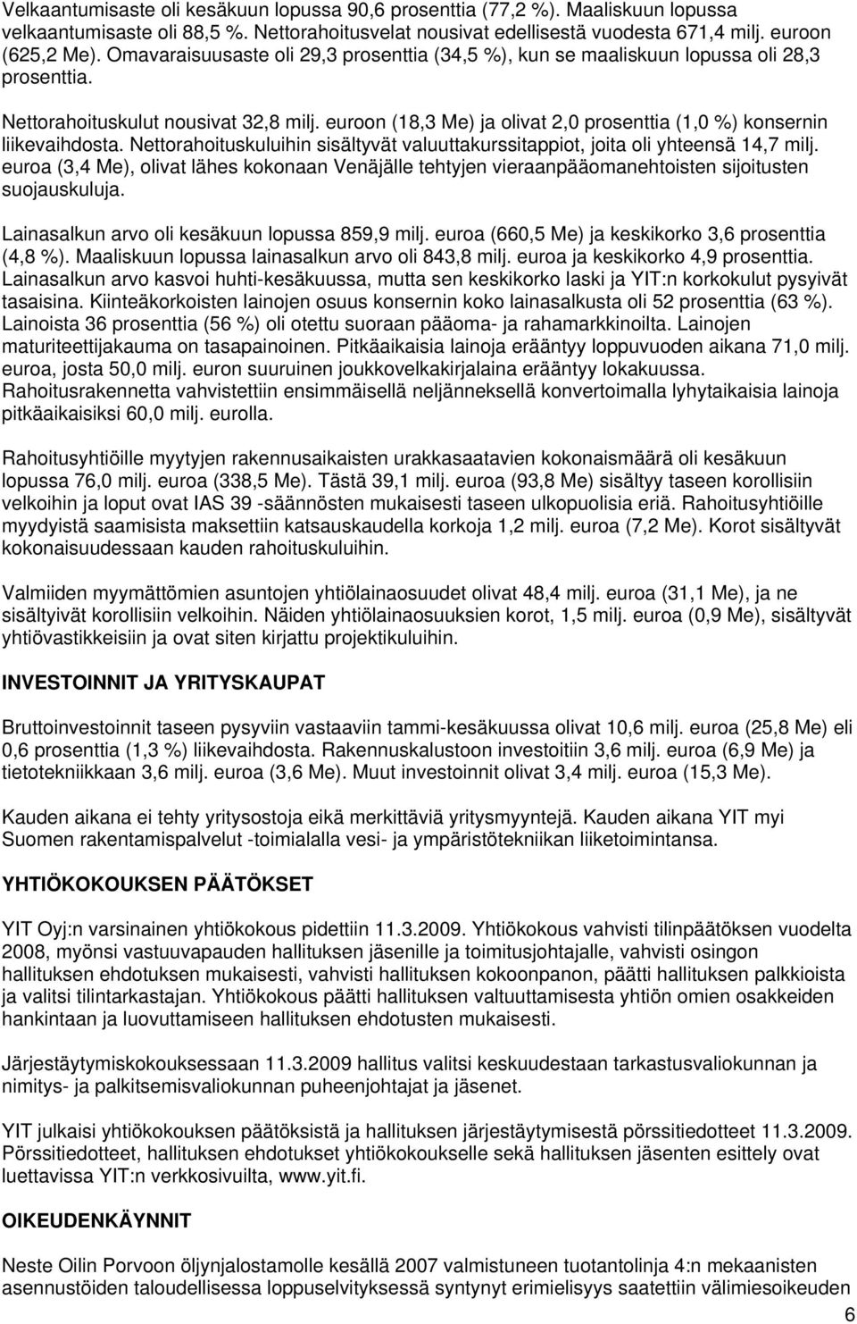 euroon (18,3 Me) ja olivat 2,0 prosenttia (1,0 %) konsernin liikevaihdosta. Nettorahoituskuluihin sisältyvät valuuttakurssitappiot, joita oli yhteensä 14,7 milj.