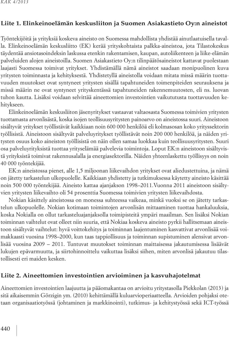 palveluiden alojen aineistoilla. Suomen Asiakastieto Oy:n tilinpäätösaineistot kattavat puolestaan laajasti Suomessa toimivat yritykset.