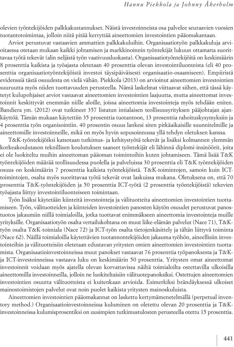 Organisaatiotyön palkkakuluja arvioitaessa otetaan mukaan kaikki johtamisen ja markkinoinnin työntekijät lukuun ottamatta suorittavaa työtä tekevät (alin neljästä työn vaativuusluokasta).